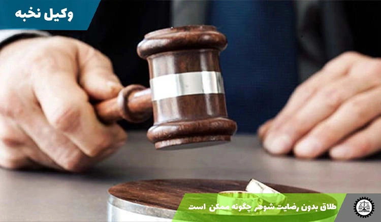 طلاق بدون رضایت شوهر چگونه ممکن است؟